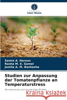 Studien zur Anpassung der Tomatenpflanze an Temperaturstress Samia A Haroun, Rasha M E Gamel, Jamila A M Bashasha 9786204080864 Verlag Unser Wissen