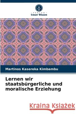 Lernen wir staatsbürgerliche und moralische Erziehung Martinos Kasereka Kimbambu 9786204081571 Verlag Unser Wissen