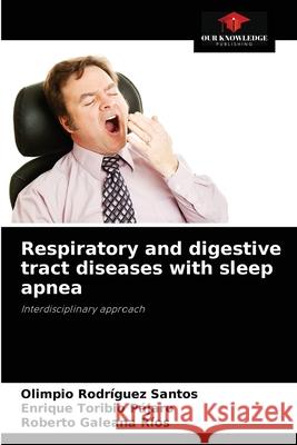 Respiratory and digestive tract diseases with sleep apnea Olimpio Rodríguez Santos, Enrique Toribio Pájaro, Roberto Galeana Ríos 9786204081663