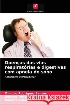 Doenças das vias respiratórias e digestivas com apneia do sono Olimpio Rodríguez Santos, Enrique Toribio Pájaro, Roberto Galeana Ríos 9786204081724