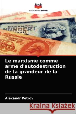 Le marxisme comme arme d'autodestruction de la grandeur de la Russie Alexandr Petrov 9786204082301