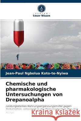 Chemische und pharmakologische Untersuchungen von Drepanoalpha Jean-Paul Ngbolua Koto-Te-Nyiwa, Mpiana Tshimankinda, Mudogo Virima 9786204082646 Verlag Unser Wissen