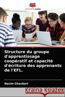 Structure du groupe d'apprentissage coopératif et capacité d'écriture des apprenants de l'EFL. Ghanbari, Nasim 9786204082745