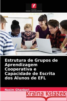 Estrutura de Grupos de Aprendizagem Cooperativa e Capacidade de Escrita dos Alunos de EFL Nasim Ghanbari 9786204082806