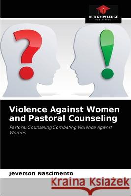 Violence Against Women and Pastoral Counseling Jeverson Nascimento 9786204082844 Our Knowledge Publishing