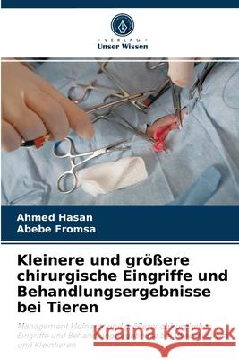 Kleinere und größere chirurgische Eingriffe und Behandlungsergebnisse bei Tieren Ahmed Hasan, Abebe Fromsa 9786204083230 Verlag Unser Wissen