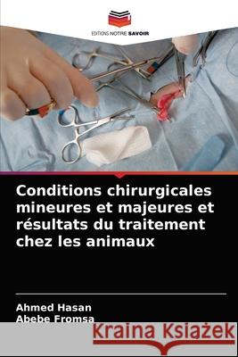 Conditions chirurgicales mineures et majeures et résultats du traitement chez les animaux Hasan, Ahmed 9786204083254 Editions Notre Savoir