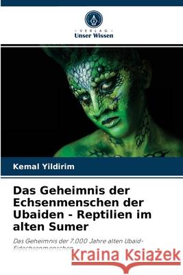 Das Geheimnis der Echsenmenschen der Ubaiden - Reptilien im alten Sumer Kemal Yildirim 9786204083629 Verlag Unser Wissen