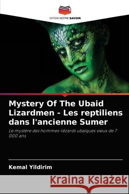 Mystery Of The Ubaid Lizardmen - Les reptiliens dans l'ancienne Sumer Kemal Yildirim 9786204083643 Editions Notre Savoir