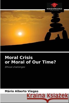 Moral Crisis or Moral of Our Time? Mário Alberto Viegas 9786204084596