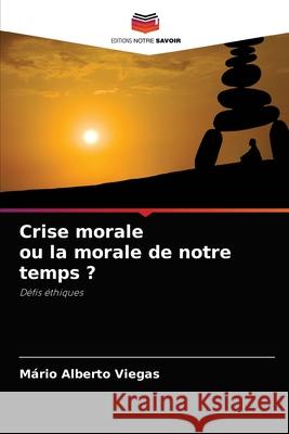 Crise morale ou la morale de notre temps ? Mário Alberto Viegas 9786204084619