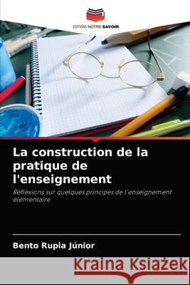 La construction de la pratique de l'enseignement Rupia J 9786204085029 Editions Notre Savoir