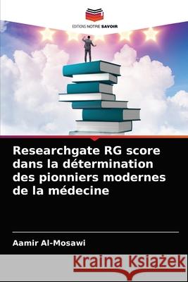 Researchgate RG score dans la détermination des pionniers modernes de la médecine Al-Mosawi, Aamir 9786204085135