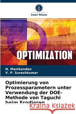 Optimierung von Prozessparametern unter Verwendung der DOE-Methode von Taguchi beim Erodieren N Manikandan, V P Sureshkumar 9786204085487