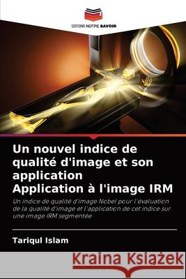 Un nouvel indice de qualité d'image et son application Application à l'image IRM Islam, Tariqul 9786204085623