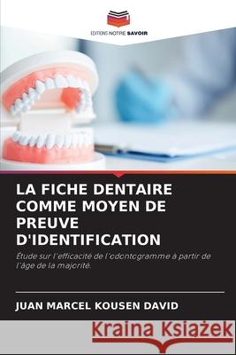 La Fiche Dentaire Comme Moyen de Preuve d'Identification Juan Marcel Kouse 9786204085913 Editions Notre Savoir