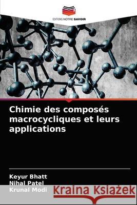 Chimie des composés macrocycliques et leurs applications Bhatt, Keyur 9786204086637 Editions Notre Savoir