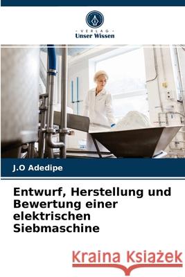 Entwurf, Herstellung und Bewertung einer elektrischen Siebmaschine J O Adedipe 9786204087177 Verlag Unser Wissen