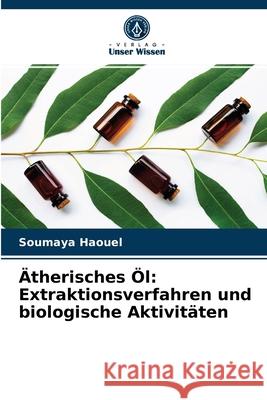 Ätherisches Öl: Extraktionsverfahren und biologische Aktivitäten Soumaya Haouel 9786204087238