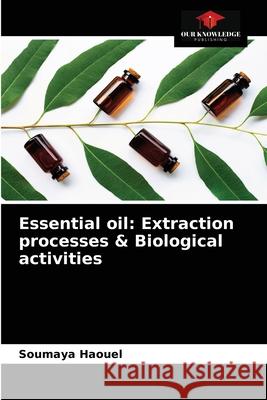 Essential oil: Extraction processes & Biological activities Soumaya Haouel 9786204087252