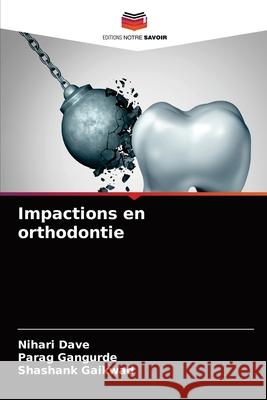 Impactions en orthodontie Nihari Dave, Parag Gangurde, Shashank Gaikwad 9786204087726