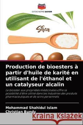 Production de bioesters à partir d'huile de karité en utilisant de l'éthanol et un catalyseur alcalin Islam, Mohammad Shahidul 9786204087887