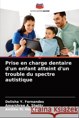 Prise en charge dentaire d'un enfant atteint d'un trouble du spectre autistique Delisha Y. Fernandes Amarshree A. Shetty Amitha M. Hegde 9786204088136