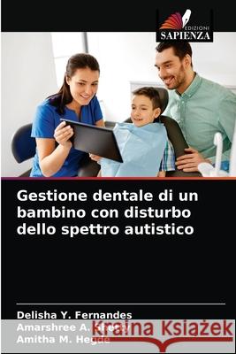 Gestione dentale di un bambino con disturbo dello spettro autistico Delisha Y. Fernandes Amarshree A. Shetty Amitha M. Hegde 9786204088143 Edizioni Sapienza