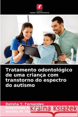 Tratamento odontológico de uma criança com transtorno do espectro do autismo Delisha Y Fernandes, Amarshree A Shetty, Amitha M Hegde 9786204088150