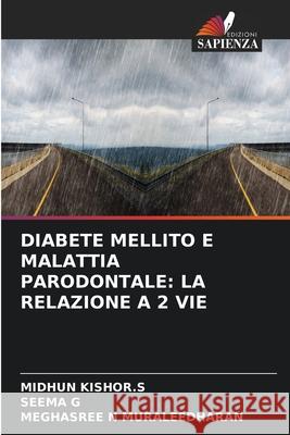 Diabete Mellito E Malattia Parodontale: La Relazione a 2 Vie Midhun Kisho Seema G Meghasree N. Muraleedharan 9786204088419 Edizioni Sapienza