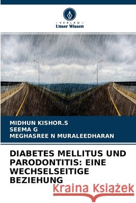 Diabetes Mellitus Und Parodontitis: Eine Wechselseitige Beziehung Midhun Kishor S, Seema G, Meghasree N Muraleedharan 9786204088556