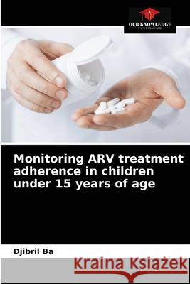 Monitoring ARV treatment adherence in children under 15 years of age Djibril Ba 9786204089171