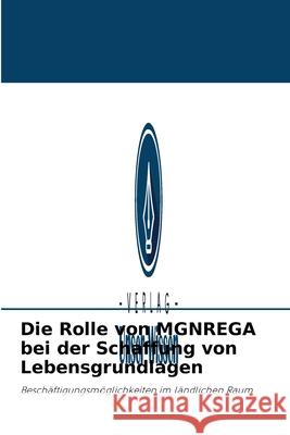 Die Rolle von MGNREGA bei der Schaffung von Lebensgrundlagen Jayanta Kumar Das, Suvajit Mondal, Jayasree Datta 9786204089614