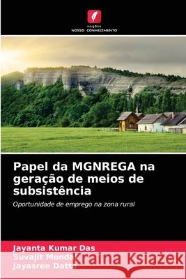 Papel da MGNREGA na geração de meios de subsistência Jayanta Kumar Das, Suvajit Mondal, Jayasree Datta 9786204089706