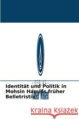 Identität und Politik in Mohsin Hamids früher Belletristik Mphil Waqar Yonus Butt, Rakesh Kumar, PhD 9786204090054