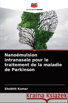 Nanoémulsion intranasale pour le traitement de la maladie de Parkinson Kumar, Shobhit 9786204090337