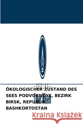 Ökologischer Zustand Des Sees Podvornoye, Bezirk Birsk, Republik Bashkortostan Natalia Minina, Andrey Zinov 9786204090474