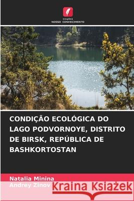 Condição Ecológica Do Lago Podvornoye, Distrito de Birsk, República de Bashkortostan Natalia Minina, Andrey Zinov 9786204090528