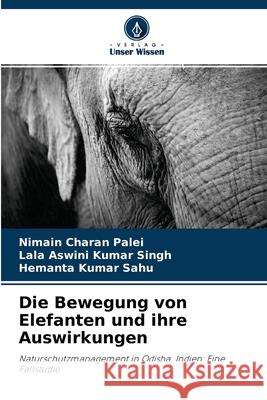 Die Bewegung von Elefanten und ihre Auswirkungen Nimain Charan Palei, Lala Aswini Kumar Singh, Hemanta Kumar Sahu 9786204090665 Verlag Unser Wissen