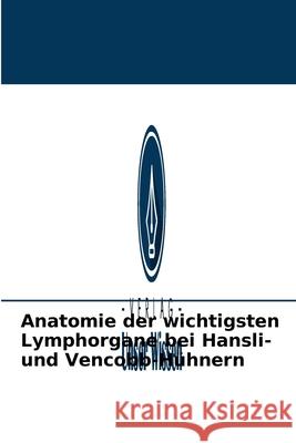 Anatomie der wichtigsten Lymphorgane bei Hansli- und Vencobb-Hühnern Nikita Dahariya, Srinivas Sathapathy 9786204090924