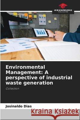 Environmental Management: A perspective of industrial waste generation Josinaldo Dias 9786204090993 Our Knowledge Publishing