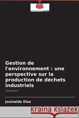 Gestion de l'environnement: une perspective sur la production de déchets industriels Dias, Josinaldo 9786204091051 Editions Notre Savoir