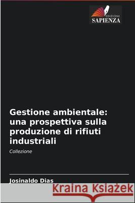 Gestione ambientale: una prospettiva sulla produzione di rifiuti industriali Josinaldo Dias 9786204091082 Edizioni Sapienza