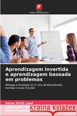 Aprendizagem invertida e aprendizagem baseada em problemas Irene Ortiz Leal, Juan Juan Morey, Pablo Sánchez Quinteiro 9786204091204