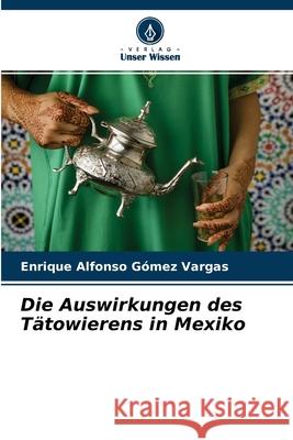 Die Auswirkungen des Tätowierens in Mexiko Enrique Alfonso Gómez Vargas 9786204092089