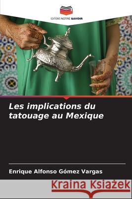 Les implications du tatouage au Mexique Enrique Alfonso Gómez Vargas 9786204092102