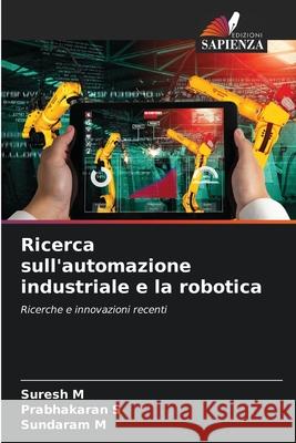 Ricerca sull'automazione industriale e la robotica Suresh M Prabhakaran S Sundaram M 9786204092171