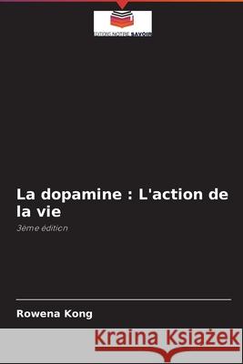 La dopamine: L'action de la vie Rowena Kong 9786204092218 Editions Notre Savoir