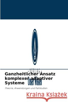 Ganzheitlicher Ansatz komplexer adaptiver Systeme Ionuţ Nica, Nora Chirita 9786204092508