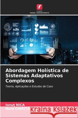 Abordagem Holística de Sistemas Adaptativos Complexos Ionuţ Nica, Nora Chirita 9786204092546 Edicoes Nosso Conhecimento